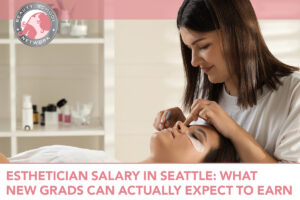 Esthetician Salary Seattle: Expectations